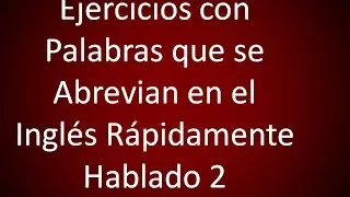 Ejercicios con Palabras que se Abrevian en el Inglés Rápidamente Hablado 2