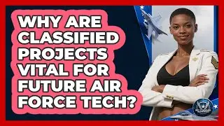 Why Are Classified Projects Vital For Future Air Force Tech? - Sky Command Brotherhood