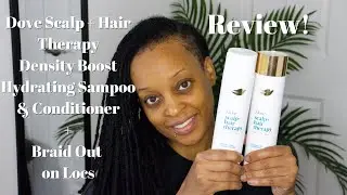 Dove Scalp + Hair Therapy Density Boost Hydrating Shampoo & Conditioner Review / Loc Braid Out