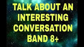 TALK ABOUT AN INTERESTING CONVERSATION#IELTS CUE CARD#OCT TO DEC 2019