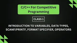 Class 1: Introduction to Variables, Data Types, Scanf/Printf, Format Specifier, Operators