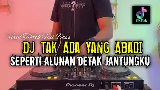 DJ SEPERTI ALUNAN DETAK JANTUNGKU - TAK ADA YANG ABADI FULL BASS 2025 