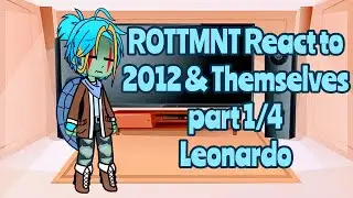 ROTTMNT React to 2012 & Themselves || 1/4 Leonardo || GCRV || BeeTots
