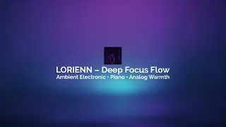 LORIENN &ndash; Deep Focus Flow 🌌 (Ambient Electronic &bull; Piano &bull; Analog Warmth)