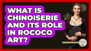 What Is Chinoiserie And Its Role In Rococo Art? - Europe Through the Ages