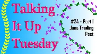 Talking It Up Tuesday #24 - Part 1 (June Trading Post)