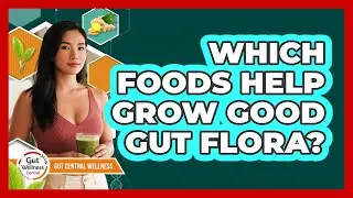 Which Foods Help Grow Good Gut Flora?