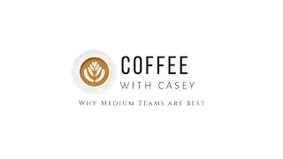 Why Medium Teams are Best, Coffee with Casey