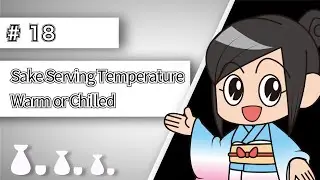 Episode 18    Sake Service Temperature Warm or Chilled