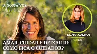 Amar, Cuidar e Deixar Ir: Como Fica o Cuidador?, com Liliana Campos