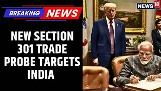 America First Returns: USTR Section 301 Investigation on India & Global Trade Partners | News18