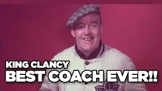 KING CLANCY | The Best Coach I EVER Had!!