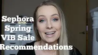 Sephora Spring 2018 VIB Sale Recommendations!
