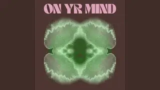 On Yr Mind