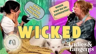 How high do you sing when you&rsquo;re inauthentic? || WICKED - Ladies & Tangents Podcast Ep. 271