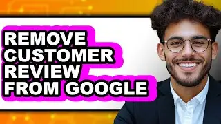 How to Remove Customer Review from Google (updated)