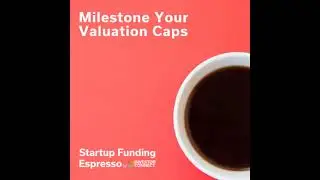 Startup Funding Espresso &ndash; Milestone Your Valuation Caps
