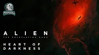 ALIEN: HEART OF DARKNESS PT4 &mdash; A Moonskull Actual Play