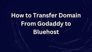 How to Transfer Domain From Godaddy to Bluehost