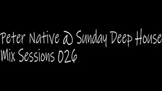 Peter Native @ Sunday Deep House Mix Sessions 026 Part 1 Deep Jaazzy House