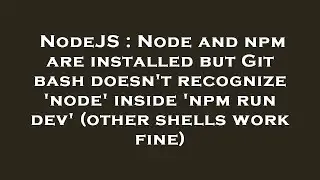 NodeJS : Node and npm are installed but Git bash doesn't recognize 'node' inside 'npm run dev' (othe