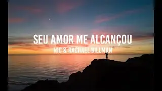 Nic & Rachael Billman - Seu Amor Me Alcançou (LETRA)