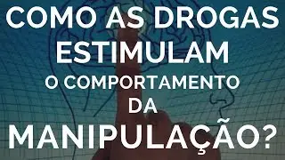 Como as drogas estimulam o comportamento da manipulação? | André Nunes Psicólogo