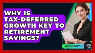 Why Is Tax-deferred Growth Key To Retirement Savings? - Adults Investment Plan