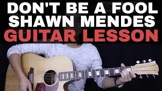 Don't Be A Fool Guitar Tutorial - Shawn Mendes Guitar Lesson |Tabs + Chords + Guitar Cover|