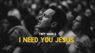 Christian Worship Music for Prayer | I Need You Jesus – Trey Marlo