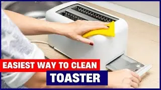 How to Clean A Toaster Inside and Out