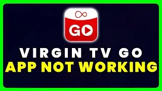 Virgin TV Go App Not Working: How to Fix Virgin TV Go App Not Working