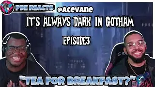 PDE Reacts | It’s Always Dark in Gotham Ep. 3 @AceVane