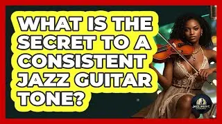 What Is The Secret To A Consistent Jazz Guitar Tone? - Jazz Music Legends