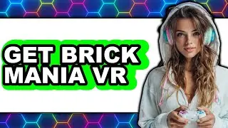 How to Get Brickmania VR (Full Guide)