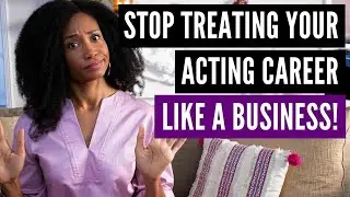Stop Treating Your Acting Career Like A Business | Acting Resource Guru