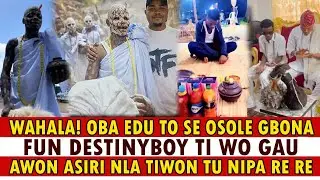 AHAA! OBA EDU TO SE OSOLE GBONA FUN DESTINYBOY TI WO GAU, AWON OLOPA TI SETAN LATI WADI RE