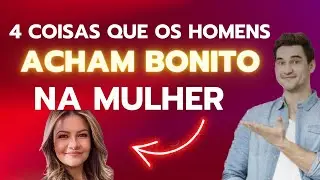 4 COISAS QUE OS HOMENS ACHAM BONITO EM UMA MULHER