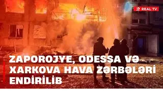 Zaporojye, Odessa və Xarkova hava zərbələri endirilib