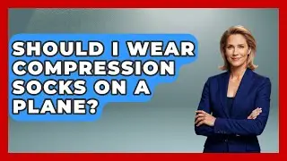 Should I Wear Compression Socks On A Plane? - Chasing Big Fish