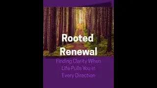 Rooted Renewal: Finding Clarity When Life Pulls You in Every Direction