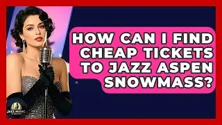 How Can I Find Cheap Tickets To Jazz Aspen Snowmass? - Jazz Music Legends