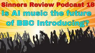 Sinners Review Podcast 16: Is AI music the future of BBC Introducing
