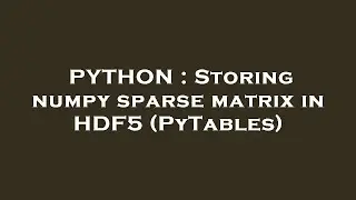 PYTHON : Storing numpy sparse matrix in HDF5 (PyTables)