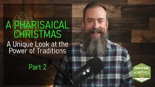 Part 2 - A Pharisaical Christmas: A Unique Look at the Power of Traditions