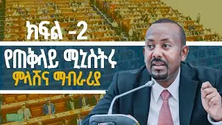 ጠቅላይ ሚኒስትር ዐቢይ አሕመድ (ዶ/ር) ከፓርላማ አባላት ለቀረቡላቸው ጥያቄዎች የሰጡት ምላሽና ማብራሪያ
