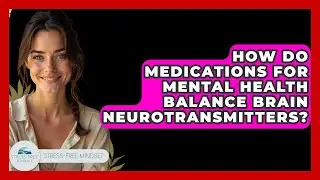 How Do Medications For Mental Health Balance Brain Neurotransmitters? - Stress Free Mindset