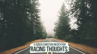 Racing Thoughts // A Guided Christian Meditation for the Busy Mind