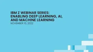 IBM Z Webinar Series: Enabling Deep Learning, AI, and Machine Learning