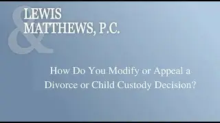 How Do You Modify or Appeal a Divorce or Child Custody Decision?